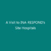 A Visit to INA-RESPOND’s Site Hospitals