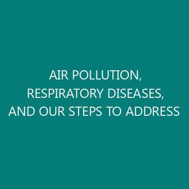AIR POLLUTION, RESPIRATORY DISEASES, AND OUR STEPS TO ADDRESS