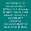 ANTI-TUBERCULOSIS DRUGS RESISTANCE PATTERNS IN PULMONARY TB PATIENTS FROM SEVEN REFERRAL TB HOSPITALS: AN IMPERATIVE, DESCRIPTIVE PUBLICATION FROM THE INA-RESPOND TB STUDY