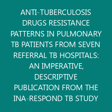 ANTI-TUBERCULOSIS DRUGS RESISTANCE PATTERNS IN PULMONARY TB PATIENTS FROM SEVEN REFERRAL TB HOSPITALS: AN IMPERATIVE, DESCRIPTIVE PUBLICATION FROM THE INA-RESPOND TB STUDY