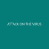 ATTACK ON THE VIRUS