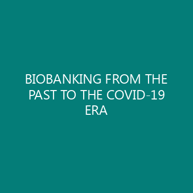 BIOBANKING FROM THE PAST TO THE COVID-19 ERA
