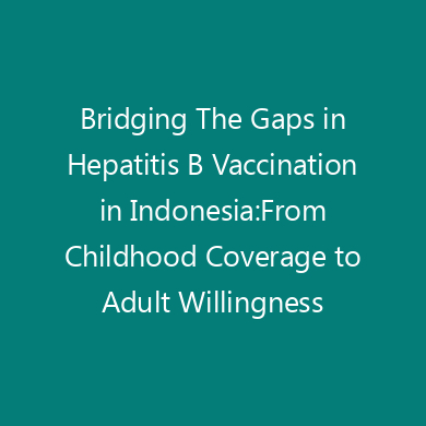 Bridging The Gaps in Hepatitis B Vaccination in Indonesia:From Childhood Coverage to Adult Willingness