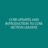 CCRB UPDATES AND INTRODUCTION TO CCRB SECTION LEADERS