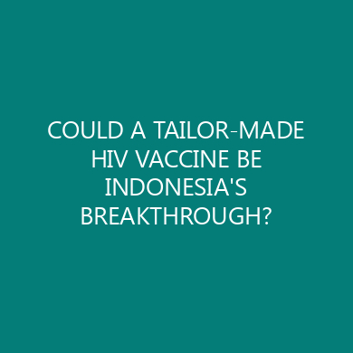 COULD A TAILOR-MADE HIV VACCINE BE INDONESIA’S BREAKTHROUGH?