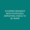 ELEVATING RESEARCH WITH PHOTOVOICE: AMPLIFYING VOICES TO BE HEARD