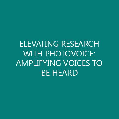ELEVATING RESEARCH WITH PHOTOVOICE: AMPLIFYING VOICES TO BE HEARD