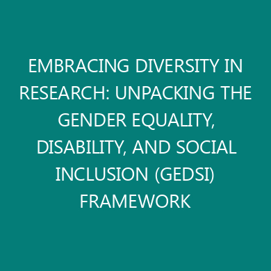 EMBRACING DIVERSITY IN RESEARCH: UNPACKING THE GENDER EQUALITY, DISABILITY, AND SOCIAL INCLUSION (GEDSI) FRAMEWORK
