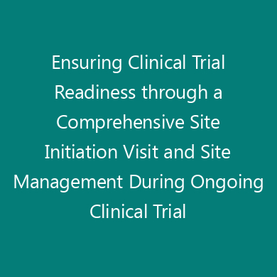 Ensuring Clinical Trial Readiness through a Comprehensive Site Initiation Visit and Site Management During Ongoing Clinical Trial