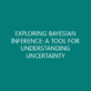 EXPLORING BAYESIAN INFERENCE: A TOOL FOR UNDERSTANDING UNCERTAINTY