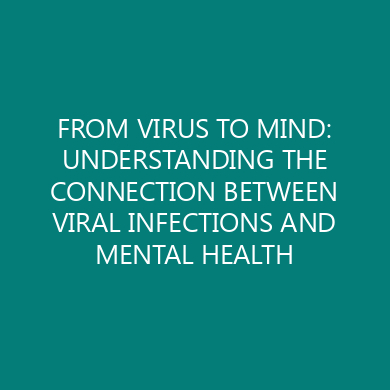 FROM VIRUS TO MIND: UNDERSTANDING THE CONNECTION BETWEEN VIRAL INFECTIONS AND MENTAL HEALTH