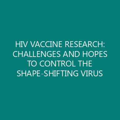 HIV VACCINE RESEARCH: CHALLENGES AND HOPES TO CONTROL THE SHAPE-SHIFTING VIRUS