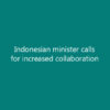 Indonesian minister calls for increased collaboration