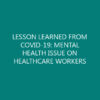 LESSON LEARNED FROM COVID-19: MENTAL HEALTH ISSUE ON HEALTHCARE WORKERS