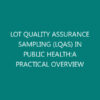 LOT QUALITY ASSURANCE SAMPLING (LQAS) IN PUBLIC HEALTH:A PRACTICAL OVERVIEW
