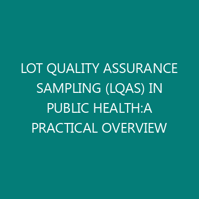 LOT QUALITY ASSURANCE SAMPLING (LQAS) IN PUBLIC HEALTH:A PRACTICAL OVERVIEW