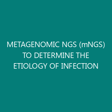 METAGENOMIC NGS (mNGS) TO DETERMINE THE ETIOLOGY OF INFECTION
