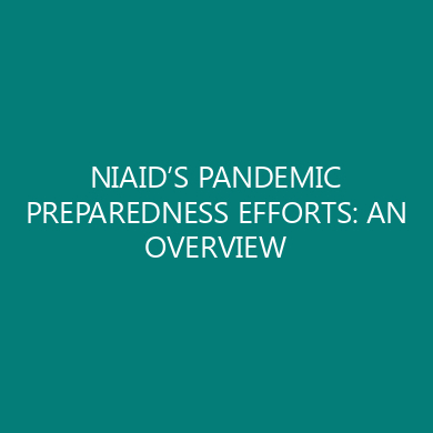 NIAID’S PANDEMIC PREPAREDNESS EFFORTS: AN OVERVIEW