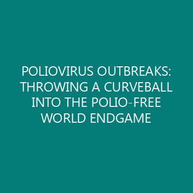 POLIOVIRUS OUTBREAKS: THROWING A CURVEBALL INTO THE POLIO-FREE WORLD ENDGAME