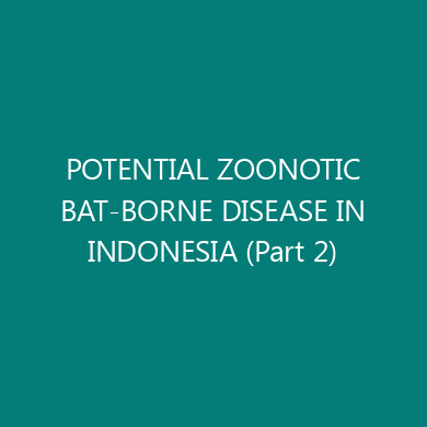 POTENTIAL ZOONOTIC BAT-BORNE DISEASE IN INDONESIA (Part 2)