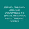 STRENGTH TRAINING IN MIDDLE AGE: UNDERSTANDING THE BENEFITS, PREPARATION, AND RECOMMENDED EXERCISES.