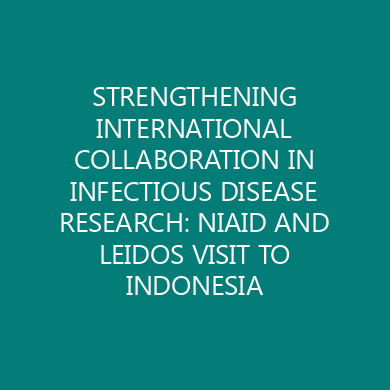 STRENGTHENING INTERNATIONAL COLLABORATION IN INFECTIOUS DISEASE RESEARCH: NIAID AND LEIDOS VISIT TO INDONESIA