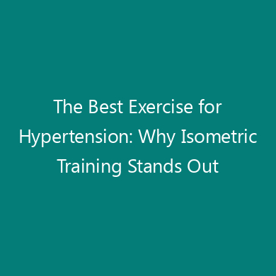 The Best Exercise for Hypertension: Why Isometric Training Stands Out