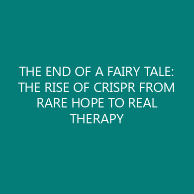 THE END OF A FAIRY TALE: THE RISE OF CRISPR FROM RARE HOPE TO REAL THERAPY