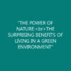 “THE POWER OF NATURE:<br>THE SURPRISING BENEFITS OF LIVING IN A GREEN ENVIRONMENT”