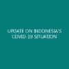 UPDATE ON INDONESIA’S COVID-19 SITUATION