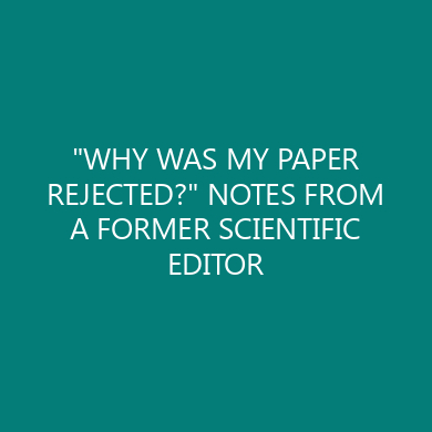 “WHY WAS MY PAPER REJECTED?” NOTES FROM A FORMER SCIENTIFIC EDITOR