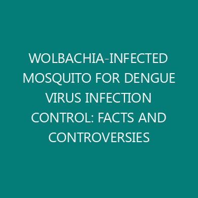 WOLBACHIA-INFECTED MOSQUITO FOR DENGUE VIRUS INFECTION CONTROL: FACTS AND CONTROVERSIES